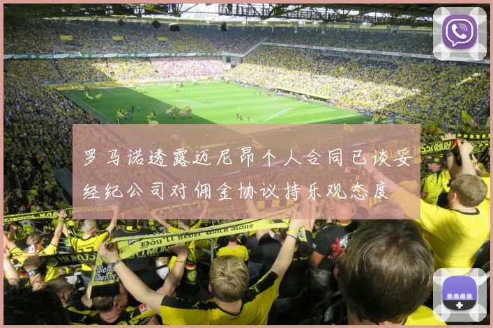 罗马诺透露迈尼昂个人合同已谈妥经纪公司对佣金协议持乐观态度