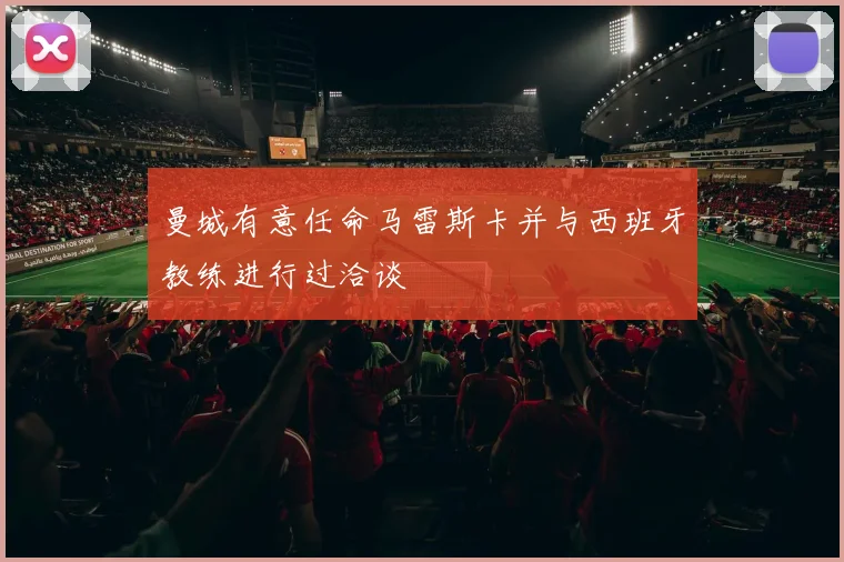 曼城有意任命马雷斯卡并与西班牙教练进行过洽谈